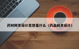 和田药材网页设计思想是什么（药品网页设计）